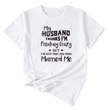 My Husband Thinks I'm Freaking Crazy Round Neck Short Sleeve Womans T-shirt