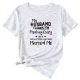 My Husband Thinks I'm Freaking Crazy Round Neck Short Sleeve Womans T-shirt