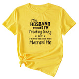 My Husband Thinks I'm Freaking Crazy Round Neck Short Sleeve Womans T-shirt