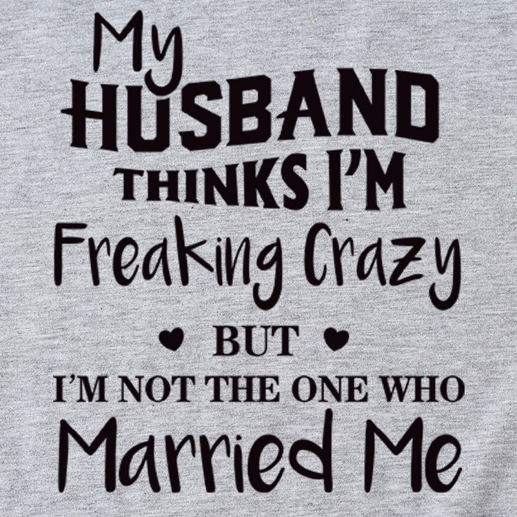 My Husband Thinks I'm Freaking Crazy Round Neck Short Sleeve Womans T-shirt