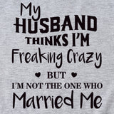 My Husband Thinks I'm Freaking Crazy Round Neck Short Sleeve Womans T-shirt