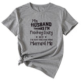 My Husband Thinks I'm Freaking Crazy Round Neck Short Sleeve Womans T-shirt