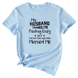 My Husband Thinks I'm Freaking Crazy Round Neck Short Sleeve Womans T-shirt