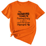 My Husband Thinks I'm Freaking Crazy Round Neck Short Sleeve Womans T-shirt