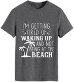 I'm Getting Tired of Waking Up and Not Being at The Beach Funny Tees Shirt for Women