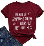 Women's I Looked Up My Symptoms Online It Turns Out I Just Have Kids T-Shirt