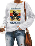 Women Long Sleeve I Just Baked You Some Shut The Fucupcakes Sweatshirt Cat Shirt