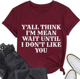 Women Y'all Think I'm Mean Wait Till I Don't Like You T-Shirt