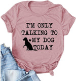 T-Shirt pour femmes, je ne parle qu'à mon chien aujourd'hui, cadeau pour amoureux des chiens