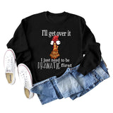 I'll Get Over It I Just Loose Crewneck Long Sleeve Sweatshirt Woman