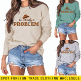 Somebody's Problem Hat Letter Long-sleeved Sweatshirt Woman